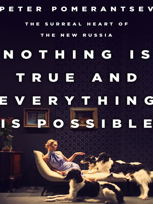 Title details for Nothing Is True and Everything Is Possible by Peter Pomerantsev - Available